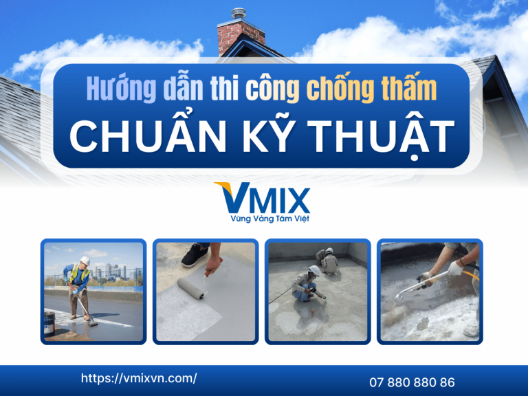 Hướng dẫn thi công chống thấm chuẩn kỹ thuật cùng sản phẩm VMIX