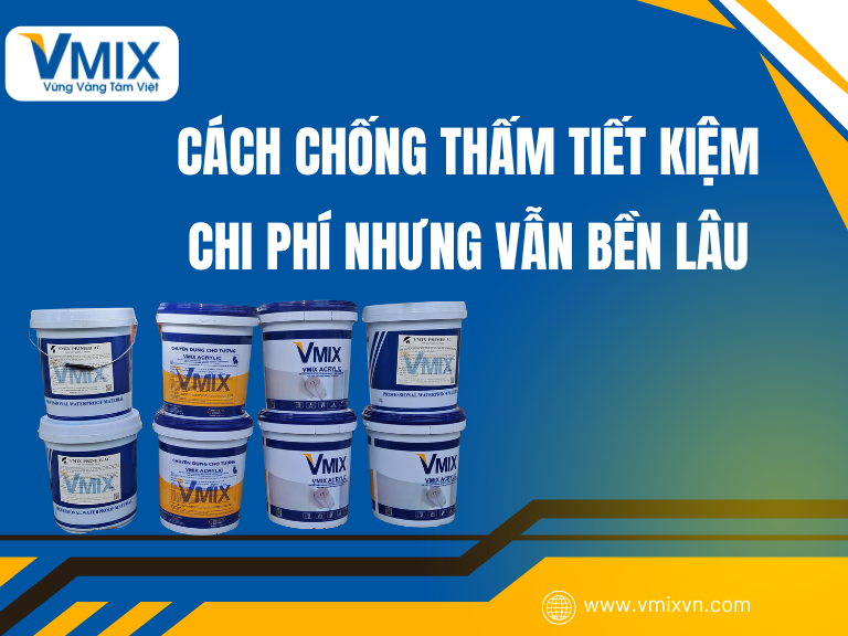 Cách Chống Thấm Tiết Kiệm Chi Phí Nhưng Vẫn Bền Lâu – Giải Pháp Hiệu Quả Cho Mọi Công Trình