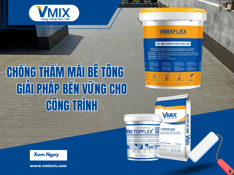 Chống thấm mái bê tông: Giải pháp bền vững bảo vệ công trình
