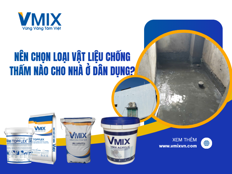 Nên chọn loại vật liệu chống thấm nào cho nhà ở dân dụng?