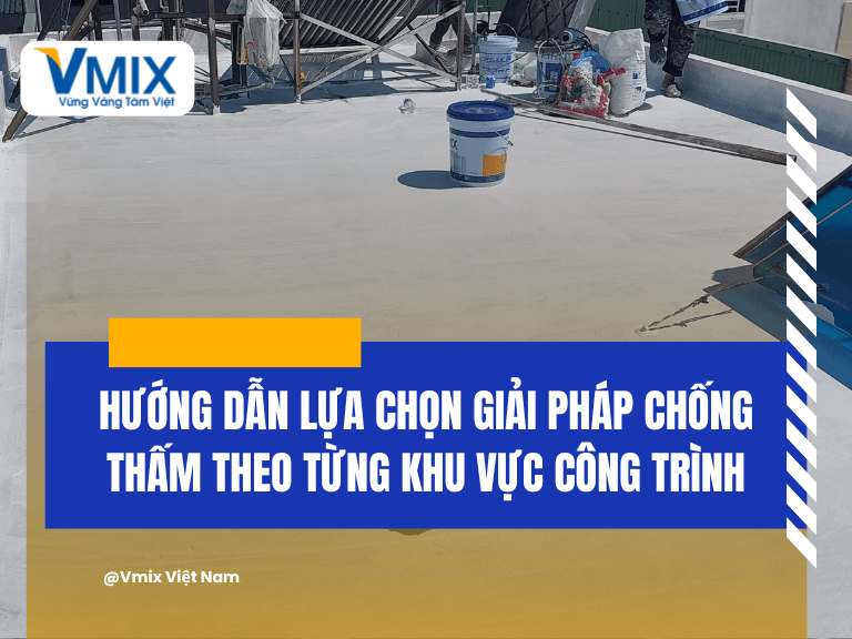 HƯỚNG DẪN LỰA CHỌN GIẢI PHÁP CHỐNG THẤM THEO TỪNG KHU VỰC CÔNG TRÌNH