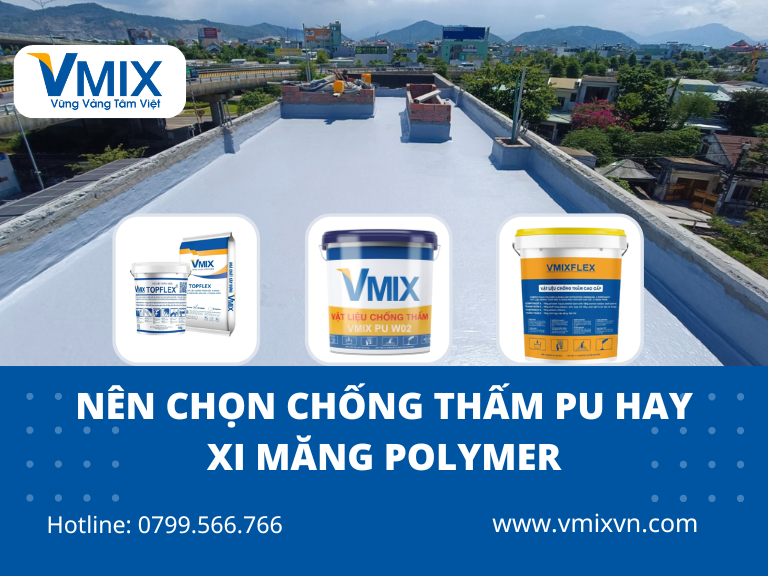 Nên chọn chống thấm PU hay xi măng polymer? So sánh chi tiết để chọn đúng giải pháp