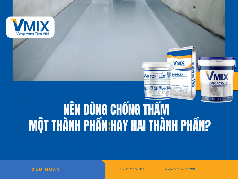 Nên dùng chống thấm một thành phần hay hai thành phần? So sánh chi tiết & lời khuyên từ chuyên gia