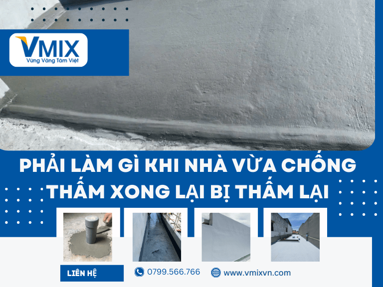 Phải làm gì khi nhà vừa chống thấm xong lại bị thấm lại? Nguyên nhân & cách xử lý triệt để