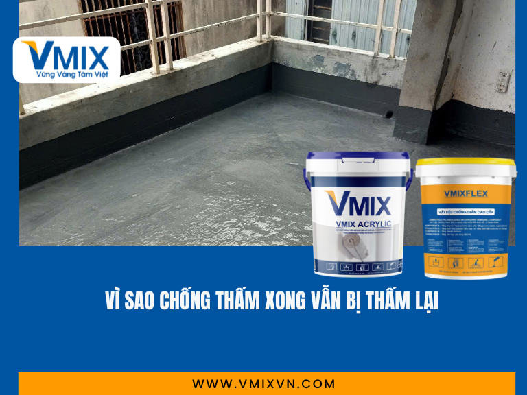 Vì sao chống thấm xong vẫn bị thấm lại? Nguyên nhân và cách khắc phục triệt để