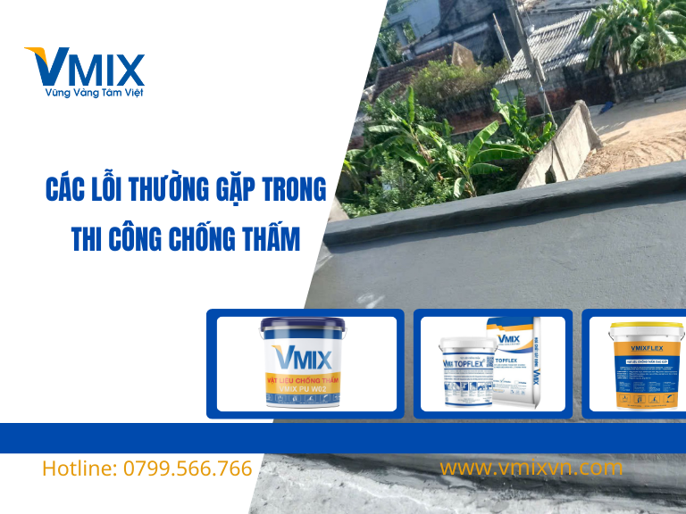 Những lỗi thường gặp khi thi công vật liệu chống thấm – Nguyên nhân và cách khắc phục hiệu quả