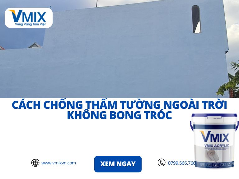 Cách chống thấm tường ngoài trời không bong tróc – Giải pháp bền lâu cho mọi công trình