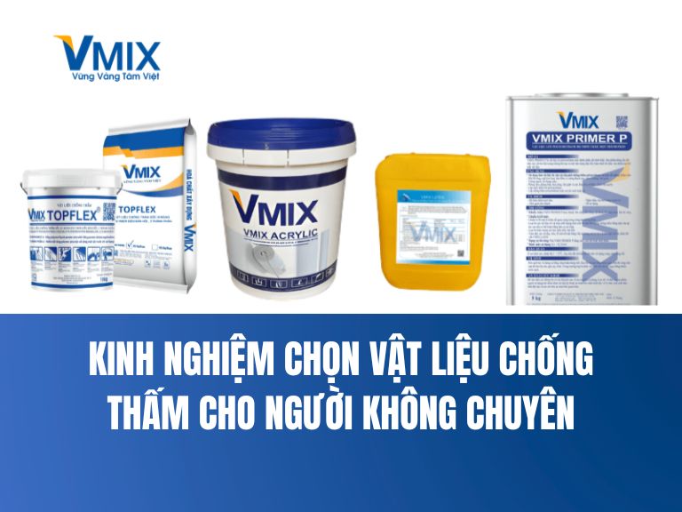 Kinh nghiệm chọn vật liệu chống thấm cho người không chuyên: Đọc là hiểu, chọn là đúng