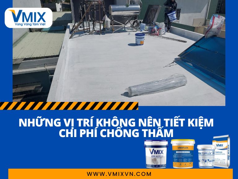 Những vị trí không nên tiết kiệm chi phí chống thấm – Tiết kiệm sai, sửa chữa gấp nhiều lần