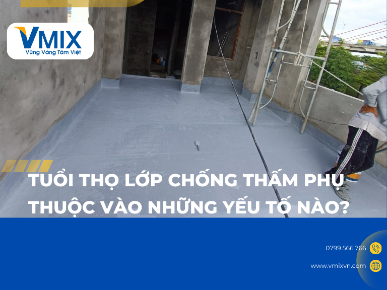 Tuổi thọ lớp chống thấm phụ thuộc vào những yếu tố nào? Phân tích chi tiết từ A–Z