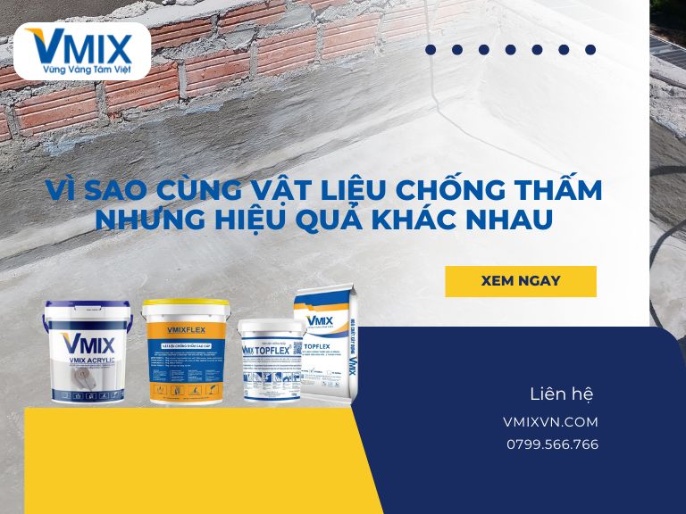 Vì sao cùng vật liệu nhưng hiệu quả chống thấm lại khác nhau?