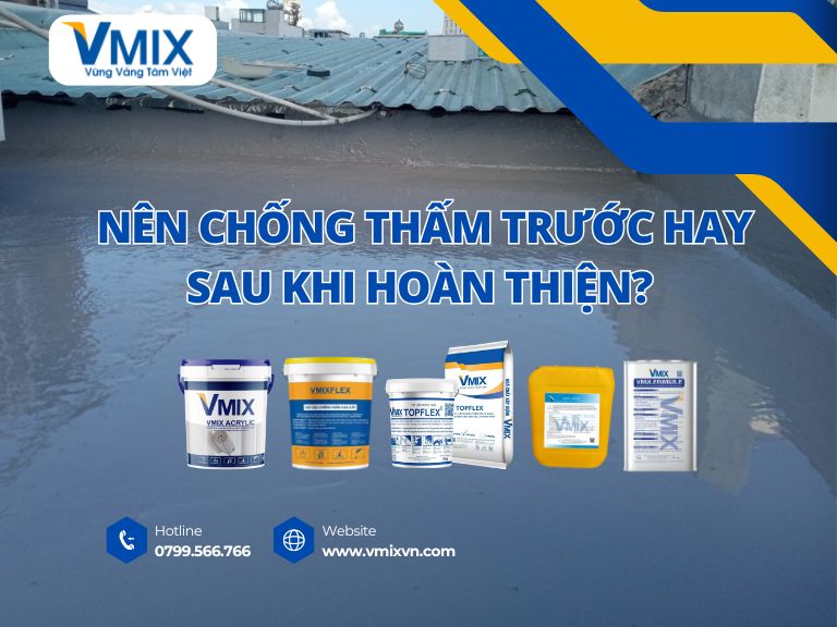 Nên chống thấm trước hay sau khi hoàn thiện? Giải đáp chi tiết từ chuyên gia xây dựng