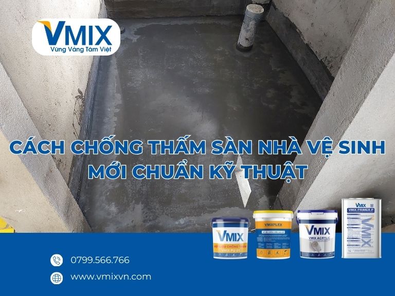 Cách chống thấm sàn nhà vệ sinh mới chuẩn kỹ thuật (Quy trình chi tiết từ A–Z)
