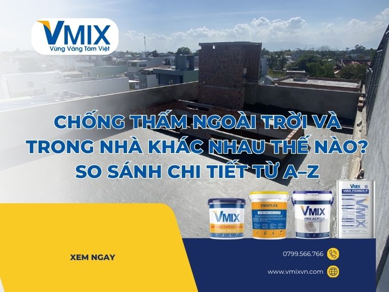 Chống thấm ngoài trời và trong nhà khác nhau thế nào? So sánh chi tiết từ A–Z