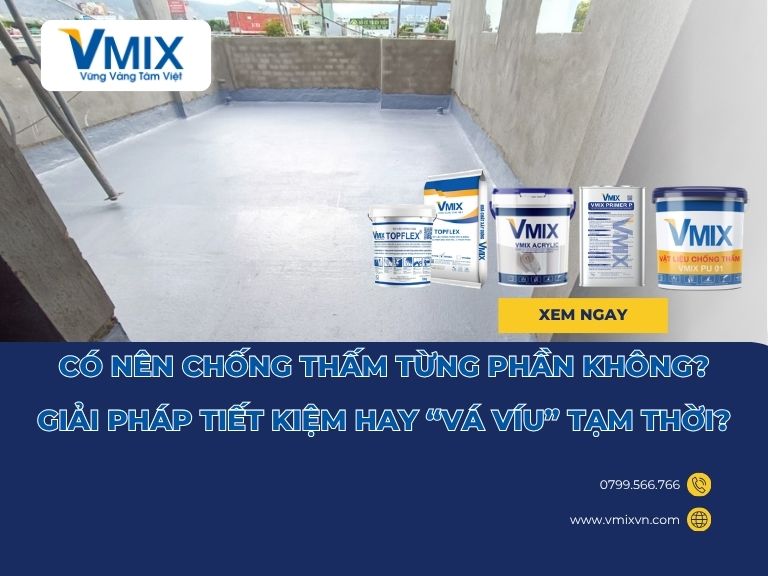 Có nên chống thấm từng phần không? Giải pháp tiết kiệm hay “vá víu” tạm thời?