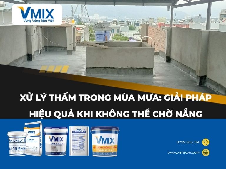 Xử lý thấm trong mùa mưa: Giải pháp hiệu quả khi không thể chờ nắng