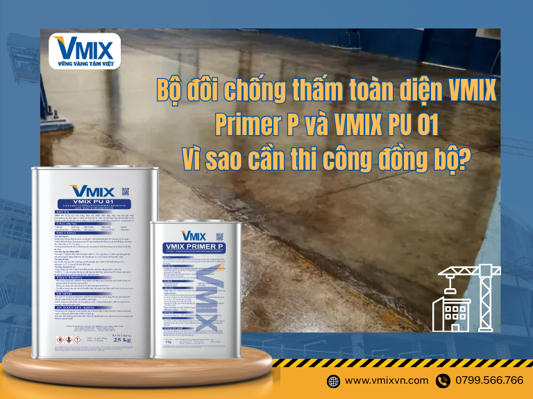 Bộ đôi chống thấm toàn diện VMIX Primer P và VMIX PU 01: Vì sao cần thi công đồng bộ?