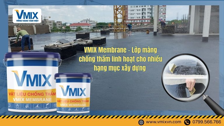 VMIX Membrane – Lớp màng chống thấm linh hoạt cho nhiều hạng mục xây dựng
