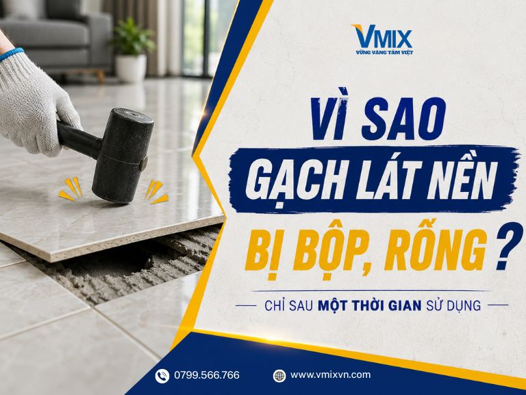 Vì sao gạch lát nền bị bộp, rỗng chỉ sau một thời gian sử dụng?