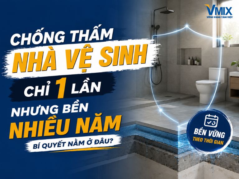 Chống thấm nhà vệ sinh chỉ 1 lần nhưng bền nhiều năm – Bí quyết nằm ở đâu?