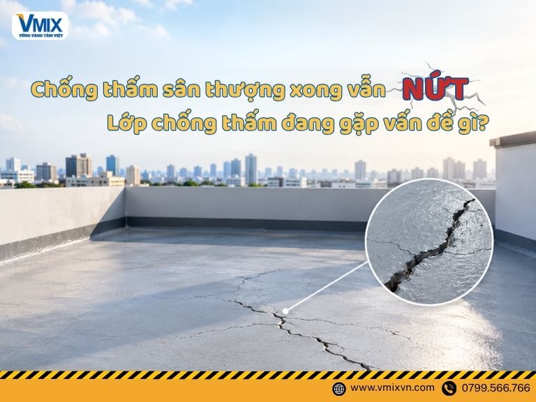 Chống thấm sân thượng xong vẫn nứt: Lớp chống thấm đang gặp vấn đề gì?