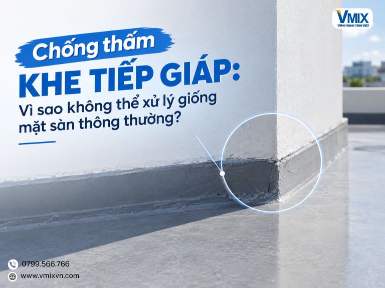 Chống thấm khe tiếp giáp: Vì sao không thể xử lý giống mặt sàn thông thường?