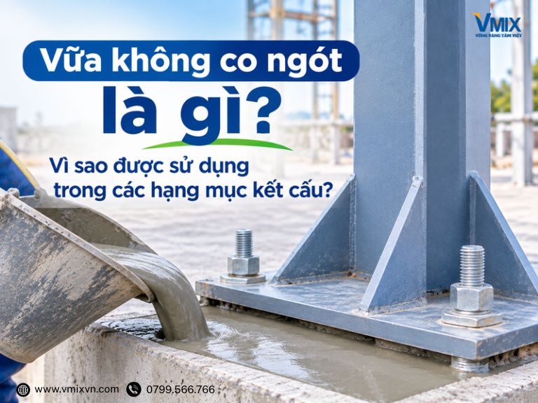 Vữa không co ngót là gì? Vì sao được sử dụng trong các hạng mục kết cấu?